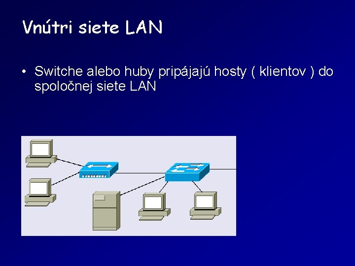 Vnútri siete LAN • Switche alebo huby pripájajú hosty ( klientov ) do spoločnej
