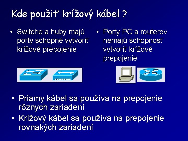 Kde použiť krížový kábel ? • Switche a huby majú • Porty PC a