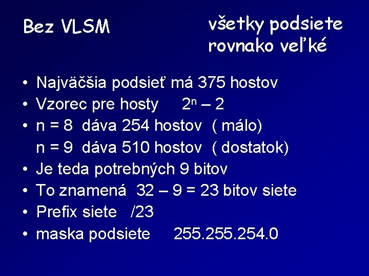 Bez VLSM všetky podsiete rovnako veľké • Najväčšia podsieť má 375 hostov • Vzorec