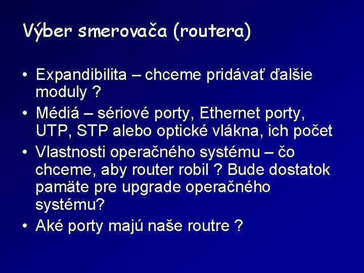 Výber smerovača (routera) • Expandibilita – chceme pridávať ďalšie moduly ? • Médiá –