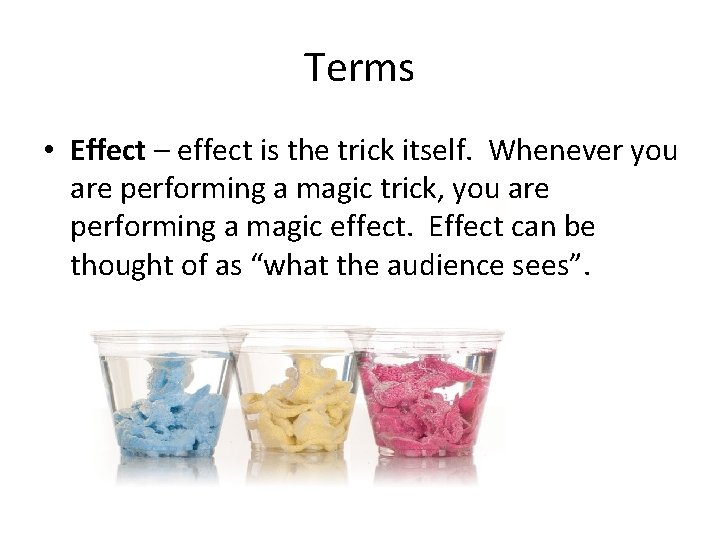 Terms • Effect – effect is the trick itself. Whenever you are performing a