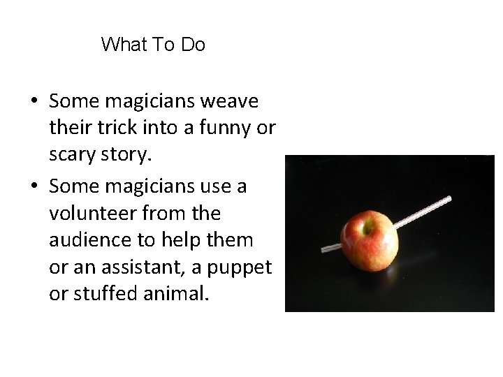 What To Do • Some magicians weave their trick into a funny or scary