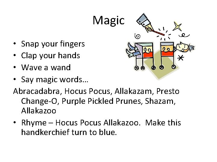 Magic • Snap your fingers • Clap your hands • Wave a wand •