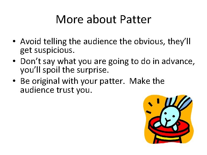 More about Patter • Avoid telling the audience the obvious, they’ll get suspicious. •