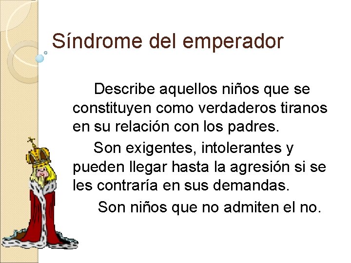 Síndrome del emperador Describe aquellos niños que se constituyen como verdaderos tiranos en su