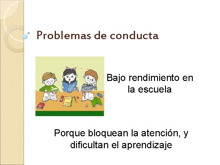 Problemas de conducta Bajo rendimiento en la escuela Porque bloquean la atención, y dificultan