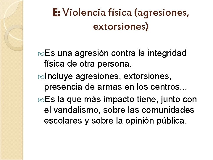 E: Violencia física (agresiones, extorsiones) Es una agresión contra la integridad física de otra