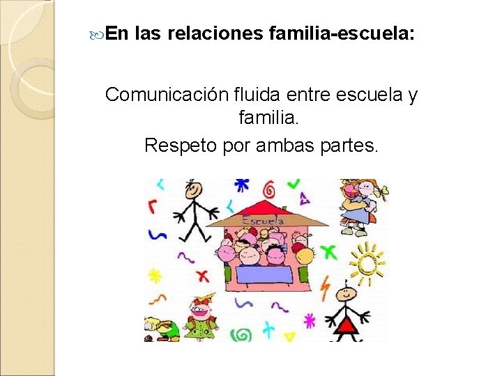  En las relaciones familia-escuela: Comunicación fluida entre escuela y familia. Respeto por ambas