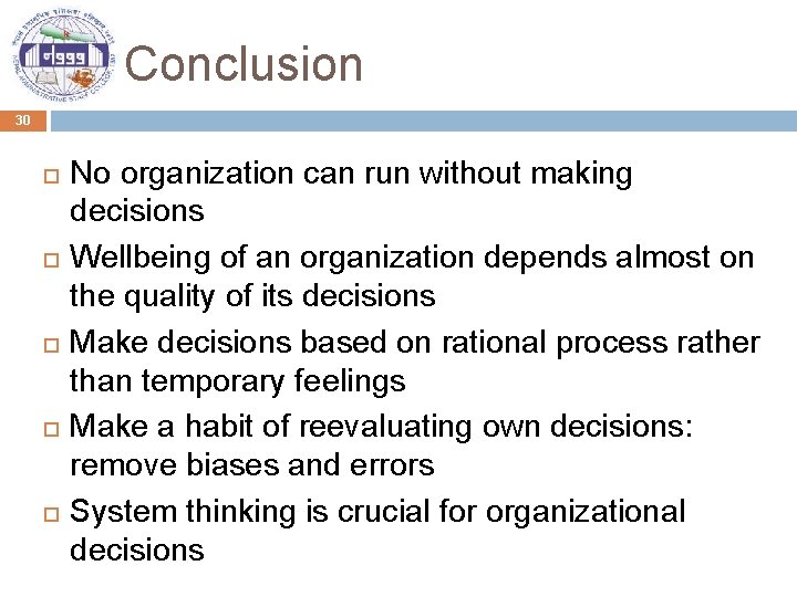 Conclusion 30 No organization can run without making decisions Wellbeing of an organization depends