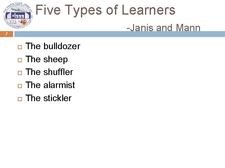 Five Types of Learners -Janis and Mann 7 The bulldozer The sheep The shuffler