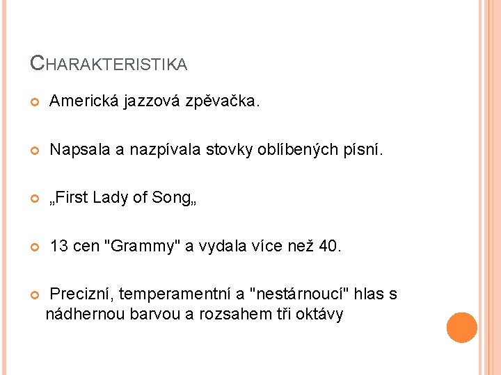 CHARAKTERISTIKA Americká jazzová zpěvačka. Napsala a nazpívala stovky oblíbených písní. „First Lady of Song„