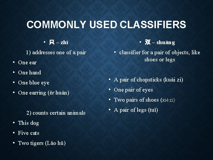 COMMONLY USED CLASSIFIERS • 只 – zhī • 双 – shuāng 1) addresses one