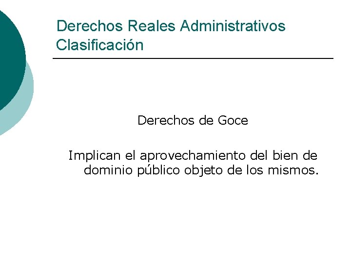 Derechos Reales Administrativos Clasificación Derechos de Goce Implican el aprovechamiento del bien de dominio