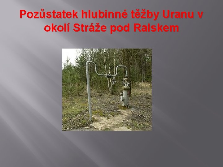 Pozůstatek hlubinné těžby Uranu v okolí Stráže pod Ralskem 