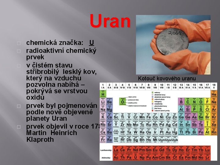 Uran � � � chemická značka: U radioaktivní chemický prvek v čistém stavu stříbrobílý