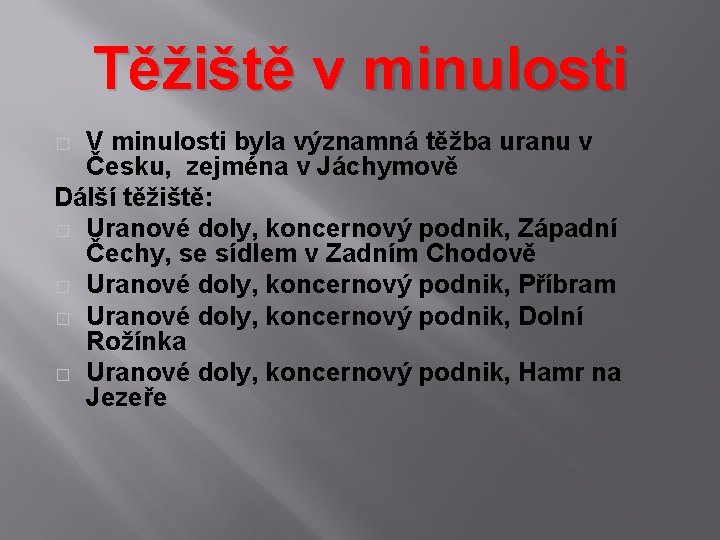 Těžiště v minulosti V minulosti byla významná těžba uranu v Česku, zejména v Jáchymově