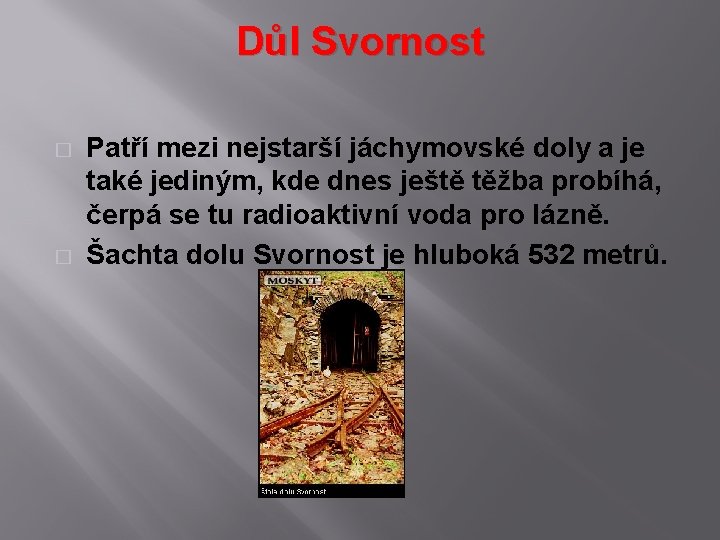 Důl Svornost � � Patří mezi nejstarší jáchymovské doly a je také jediným, kde