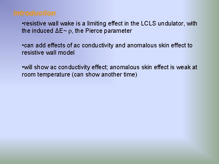 Introduction • resistive wall wake is a limiting effect in the LCLS undulator, with