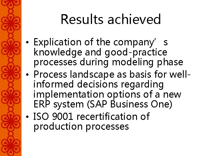 Results achieved • Explication of the company’s knowledge and good-practice processes during modeling phase