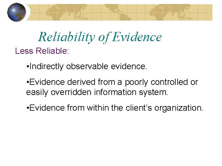 Reliability of Evidence Less Reliable: • Indirectly observable evidence. • Evidence derived from a