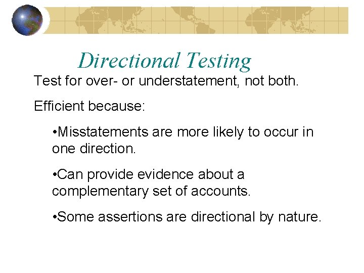 Directional Testing Test for over- or understatement, not both. Efficient because: • Misstatements are
