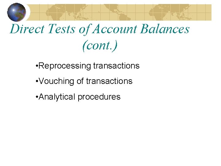 Direct Tests of Account Balances (cont. ) • Reprocessing transactions • Vouching of transactions
