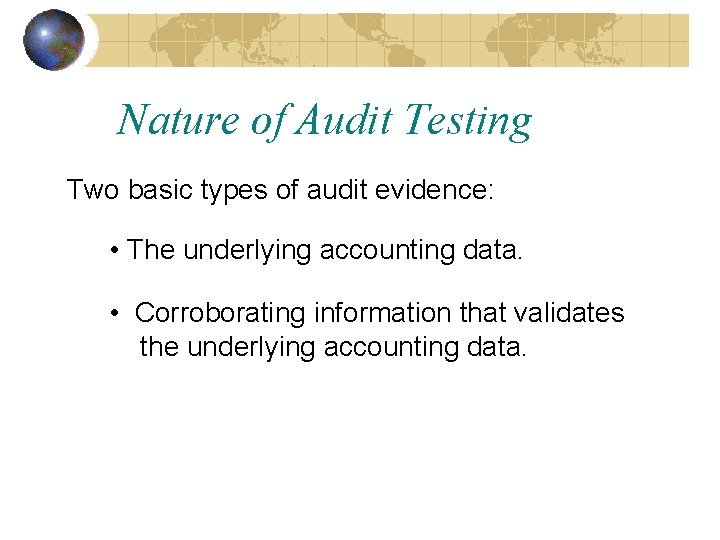 Nature of Audit Testing Two basic types of audit evidence: • The underlying accounting