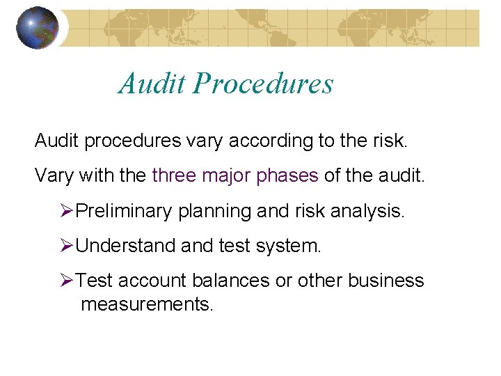 Audit Procedures Audit procedures vary according to the risk. Vary with the three major