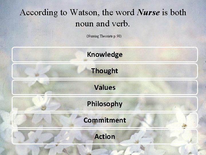 According to Watson, the word Nurse is both noun and verb. (Nursing Theorists p.