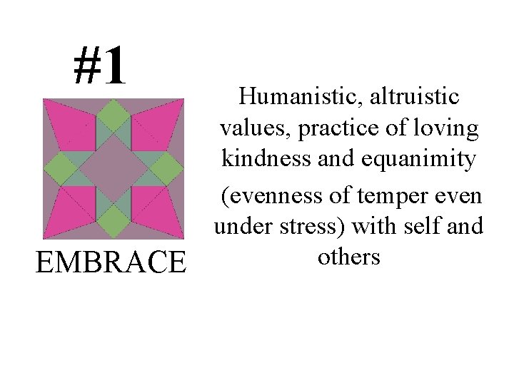 #1 EMBRACE Humanistic, altruistic values, practice of loving kindness and equanimity (evenness of temper