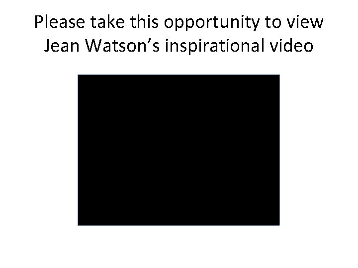Please take this opportunity to view Jean Watson’s inspirational video 
