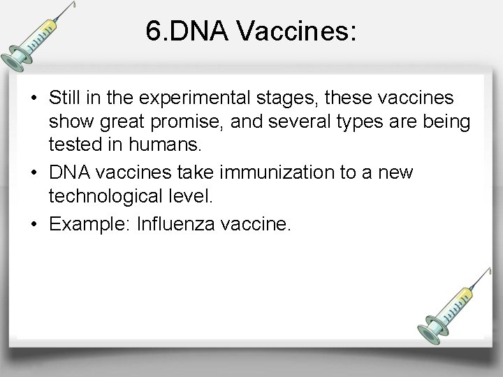 6. DNA Vaccines: • Still in the experimental stages, these vaccines show great promise,