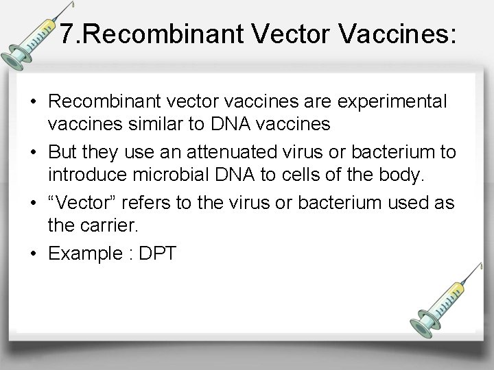7. Recombinant Vector Vaccines: • Recombinant vector vaccines are experimental vaccines similar to DNA