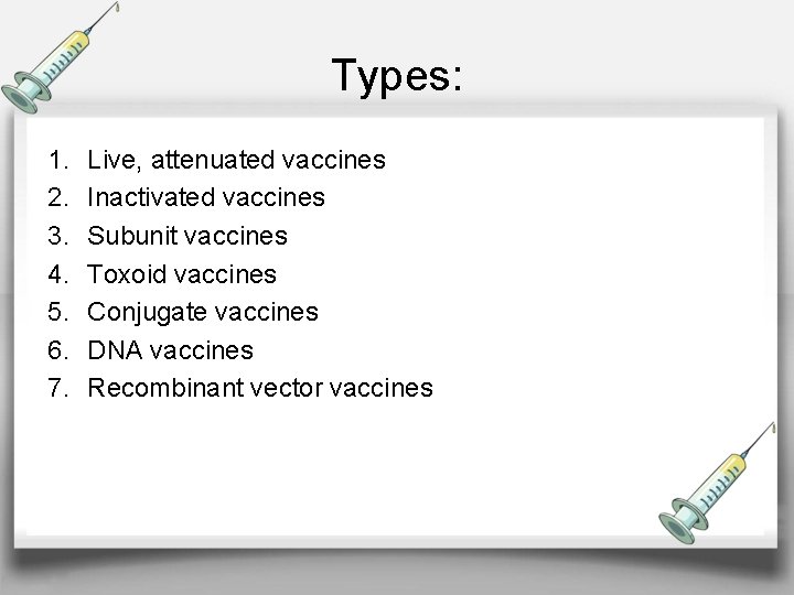 Types: 1. 2. 3. 4. 5. 6. 7. Live, attenuated vaccines Inactivated vaccines Subunit