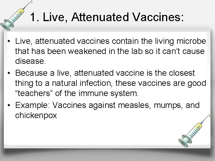 1. Live, Attenuated Vaccines: • Live, attenuated vaccines contain the living microbe that has