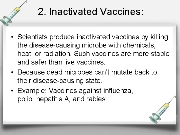 2. Inactivated Vaccines: • Scientists produce inactivated vaccines by killing the disease-causing microbe with