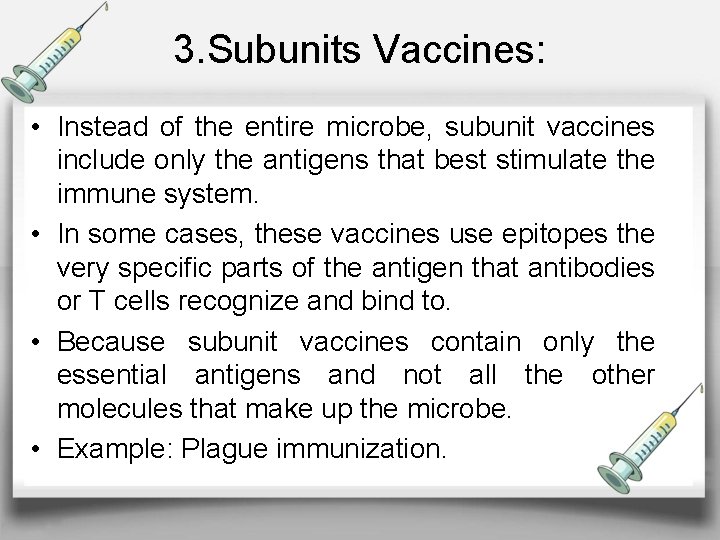 3. Subunits Vaccines: • Instead of the entire microbe, subunit vaccines include only the