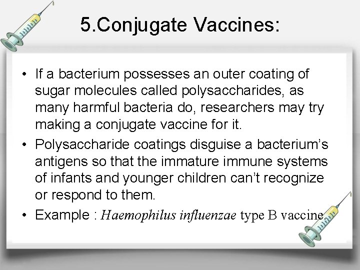 5. Conjugate Vaccines: • If a bacterium possesses an outer coating of sugar molecules