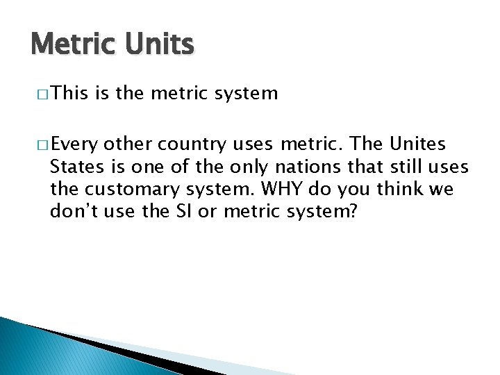 Metric Units � This is the metric system � Every other country uses metric.