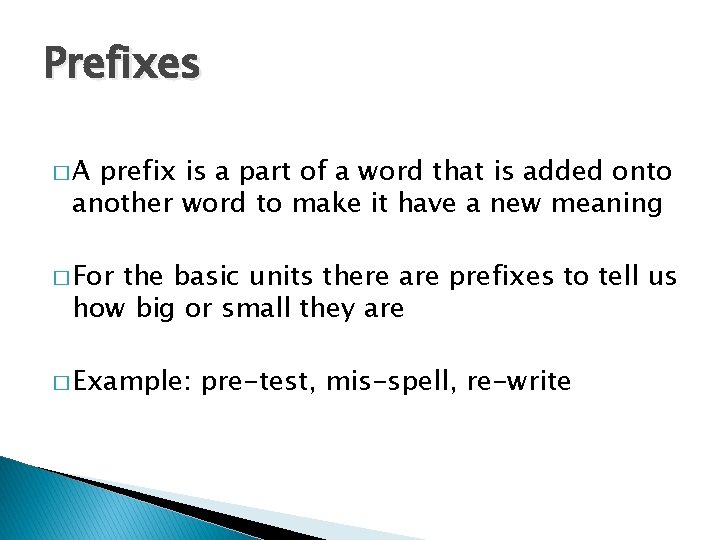 Prefixes �A prefix is a part of a word that is added onto another