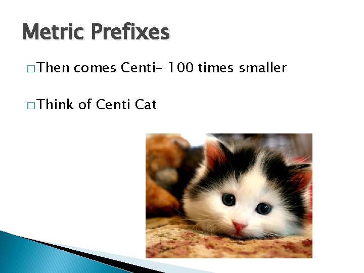 Metric Prefixes � Then � Think comes Centi- 100 times smaller of Centi Cat