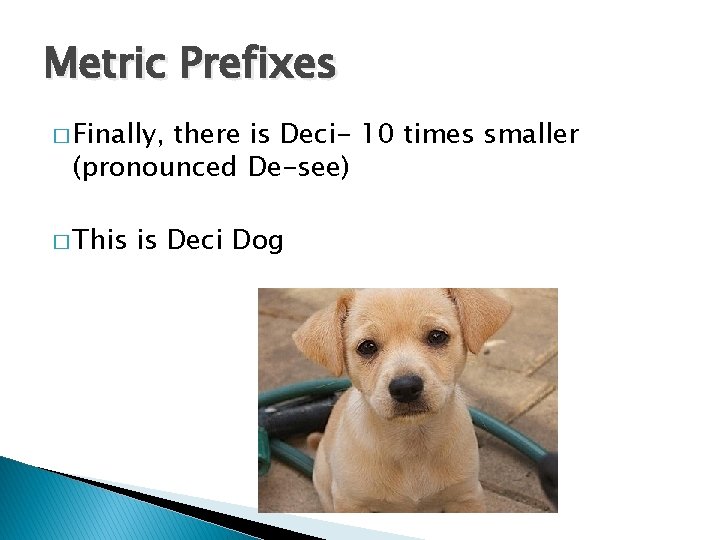 Metric Prefixes � Finally, there is Deci- 10 times smaller (pronounced De-see) � This