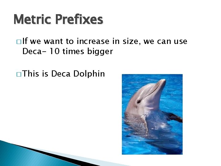 Metric Prefixes � If we want to increase in size, we can use Deca-