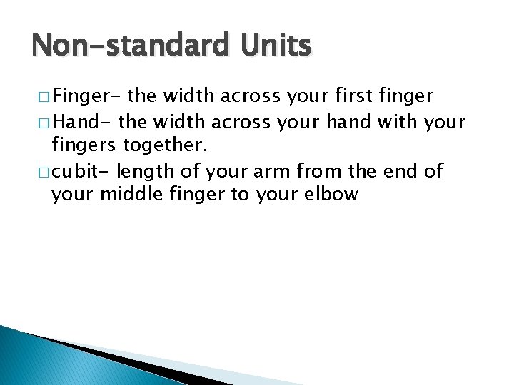 Non-standard Units � Finger- the width across your first finger � Hand- the width