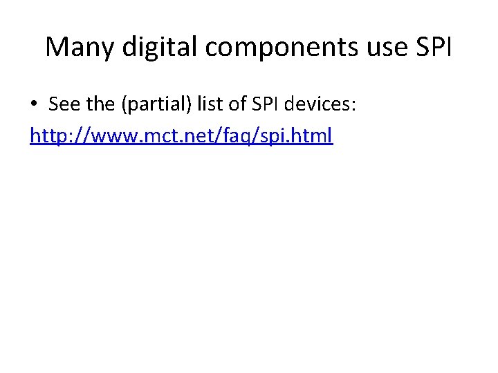 Many digital components use SPI • See the (partial) list of SPI devices: http: