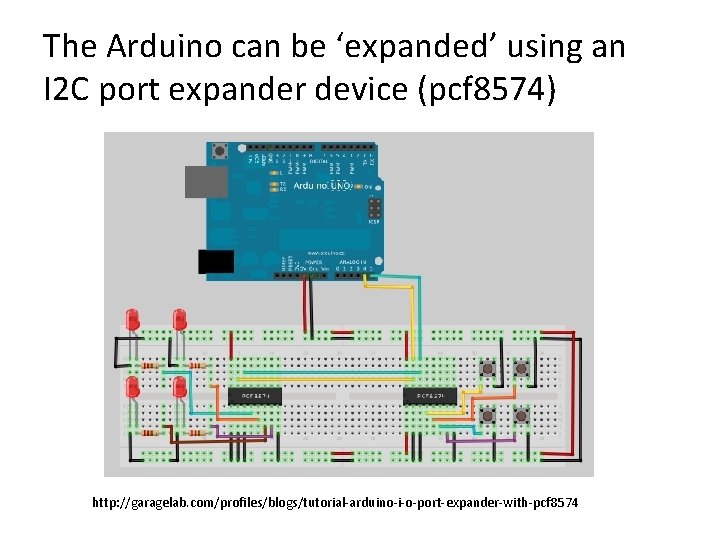 The Arduino can be ‘expanded’ using an I 2 C port expander device (pcf