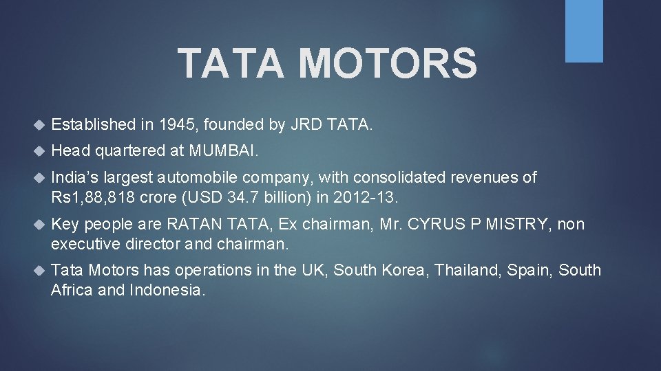 TATA MOTORS Established in 1945, founded by JRD TATA. Head quartered at MUMBAI. India’s