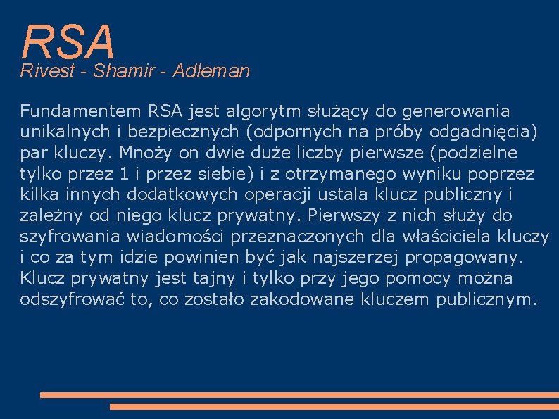 RSA Rivest - Shamir - Adleman Fundamentem RSA jest algorytm służący do generowania unikalnych