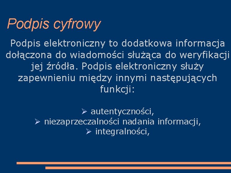 Podpis cyfrowy Podpis elektroniczny to dodatkowa informacja dołączona do wiadomości służąca do weryfikacji jej