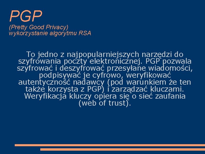 PGP (Pretty Good Privacy) wykorzystanie algorytmu RSA To jedno z najpopularniejszych narzędzi do szyfrowania